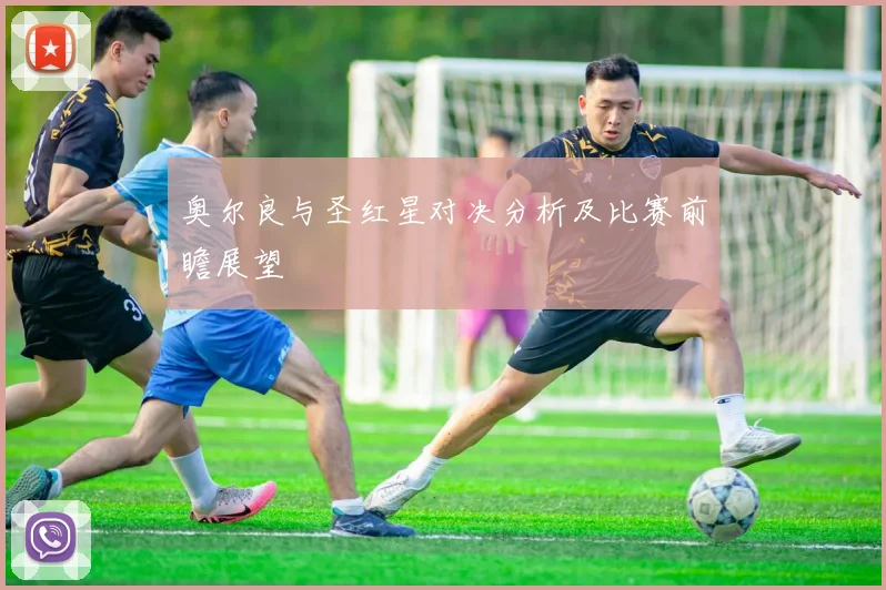 奥尔良与圣红星对决分析及比赛前瞻展望